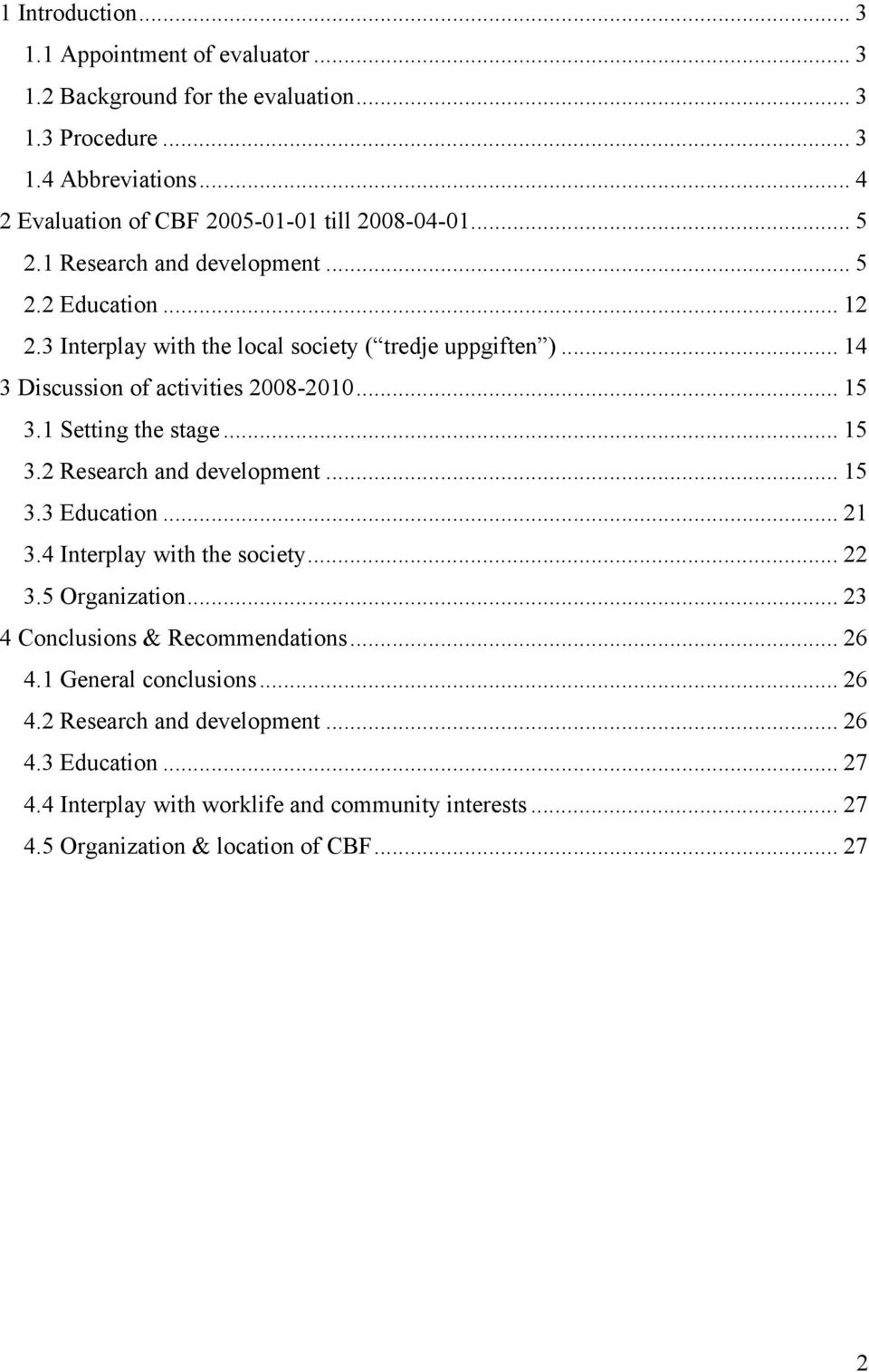 .. 14 3 Discussion of activities 2008-2010... 15 3.1 Setting the stage... 15 3.2 Research and development... 15 3.3 Education... 21 3.4 Interplay with the society... 22 3.