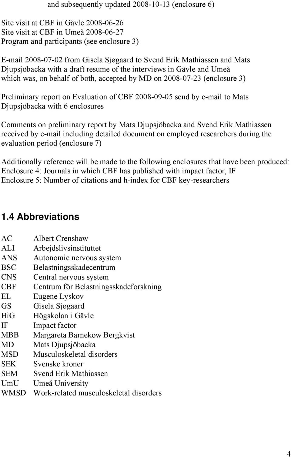 report on Evaluation of CBF 2008-09-05 send by e-mail to Mats Djupsjöbacka with 6 enclosures Comments on preliminary report by Mats Djupsjöbacka and Svend Erik Mathiassen received by e-mail including