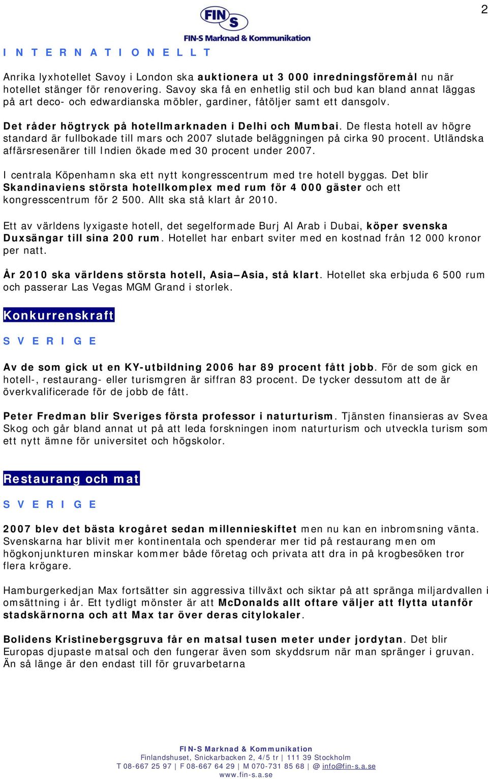 De flesta hotell av högre standard är fullbokade till mars och 2007 slutade beläggningen på cirka 90 procent. Utländska affärsresenärer till Indien ökade med 30 procent under 2007.