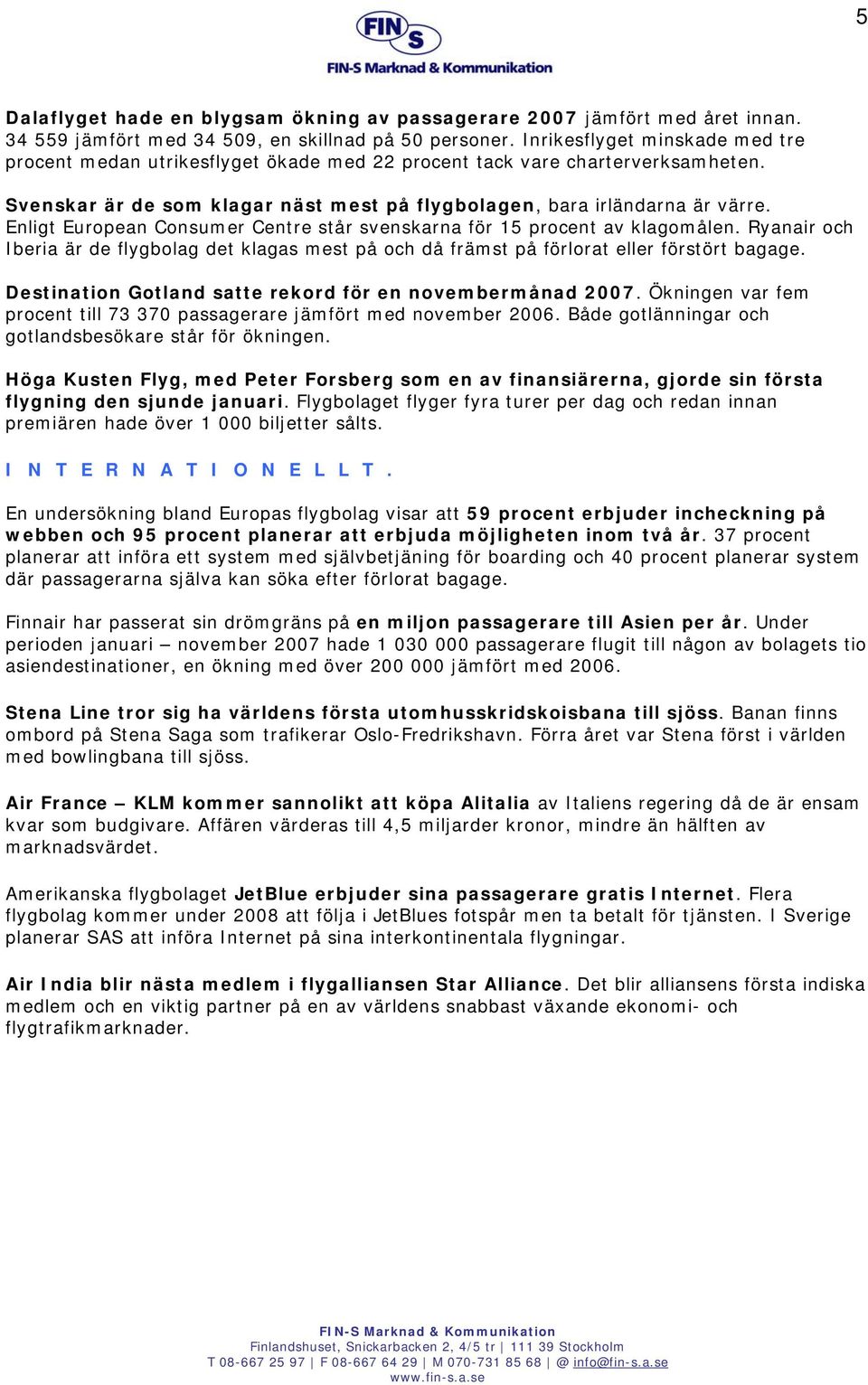 Enligt European Consumer Centre står svenskarna för 15 procent av klagomålen. Ryanair och Iberia är de flygbolag det klagas mest på och då främst på förlorat eller förstört bagage.