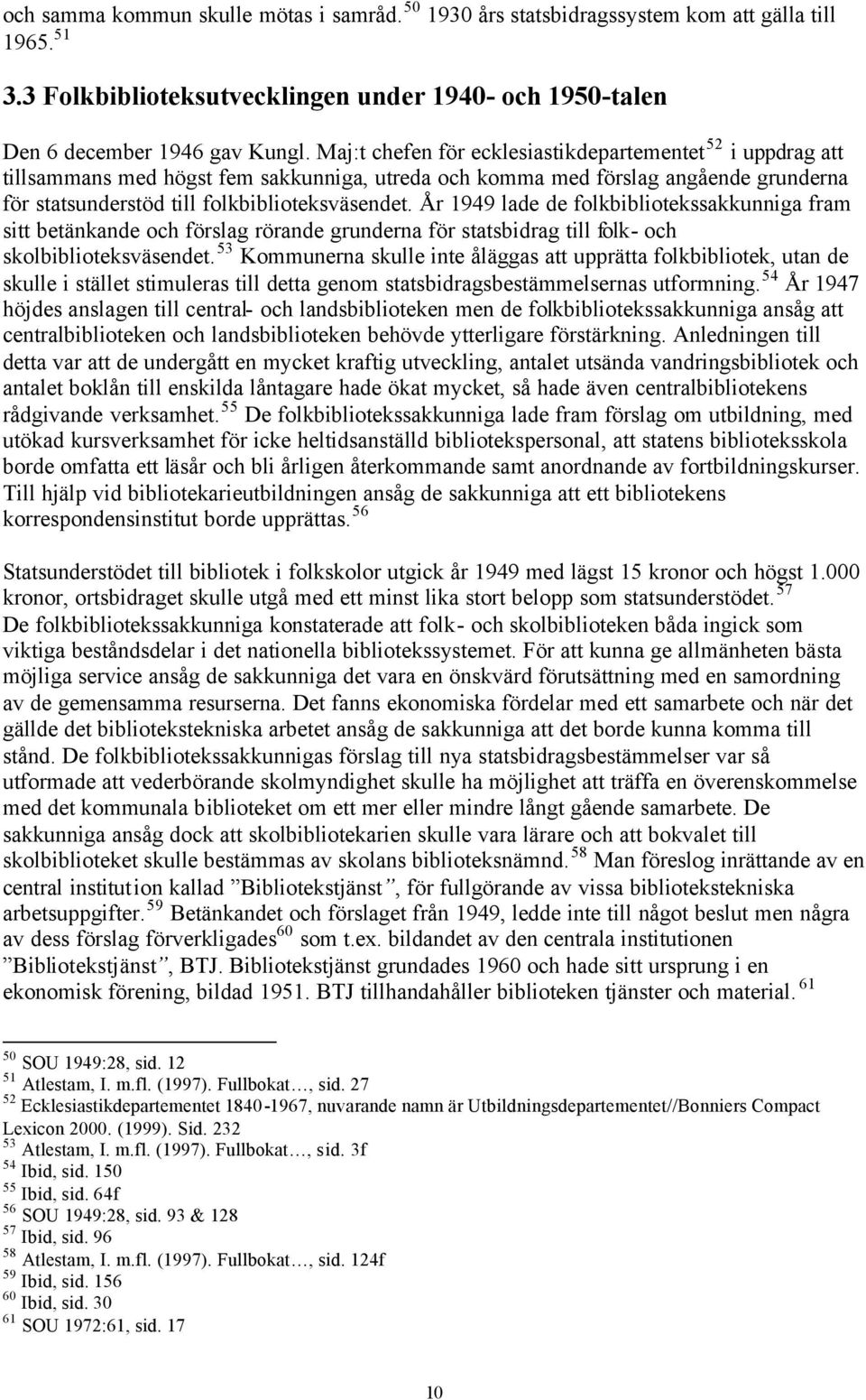 År 1949 lade de folkbibliotekssakkunniga fram sitt betänkande och förslag rörande grunderna för statsbidrag till folk- och skolbiblioteksväsendet.