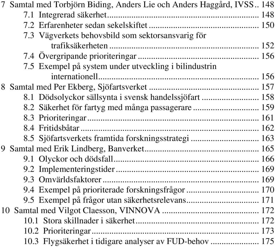 .. 156 8 Samtal med Per Ekberg, Sjöfartsverket... 157 8.1 Dödsolyckor sällsynta i svensk handelssjöfart... 158 8.2 Säkerhet för fartyg med många passagerare... 159 8.3 Prioriteringar... 161 8.