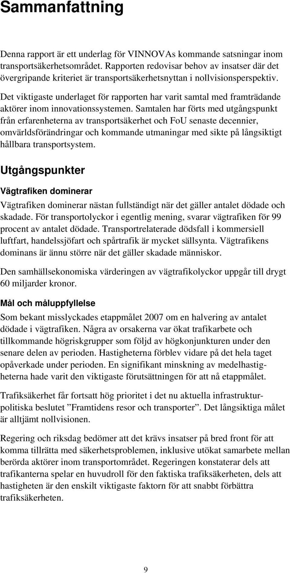 Det viktigaste underlaget för rapporten har varit samtal med framträdande aktörer inom innovationssystemen.