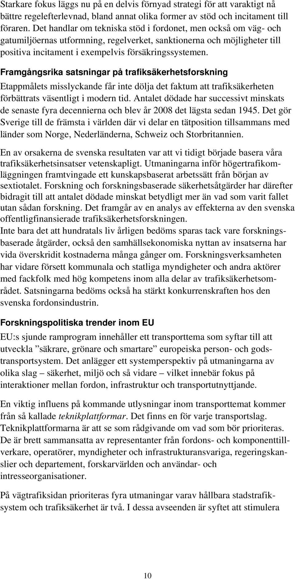 Framgångsrika satsningar på trafiksäkerhetsforskning Etappmålets misslyckande får inte dölja det faktum att trafiksäkerheten förbättrats väsentligt i modern tid.