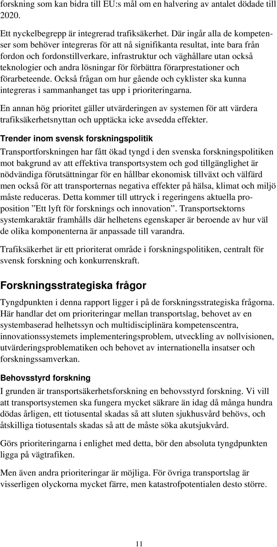 lösningar för förbättra förarprestationer och förarbeteende. Också frågan om hur gående och cyklister ska kunna integreras i sammanhanget tas upp i prioriteringarna.