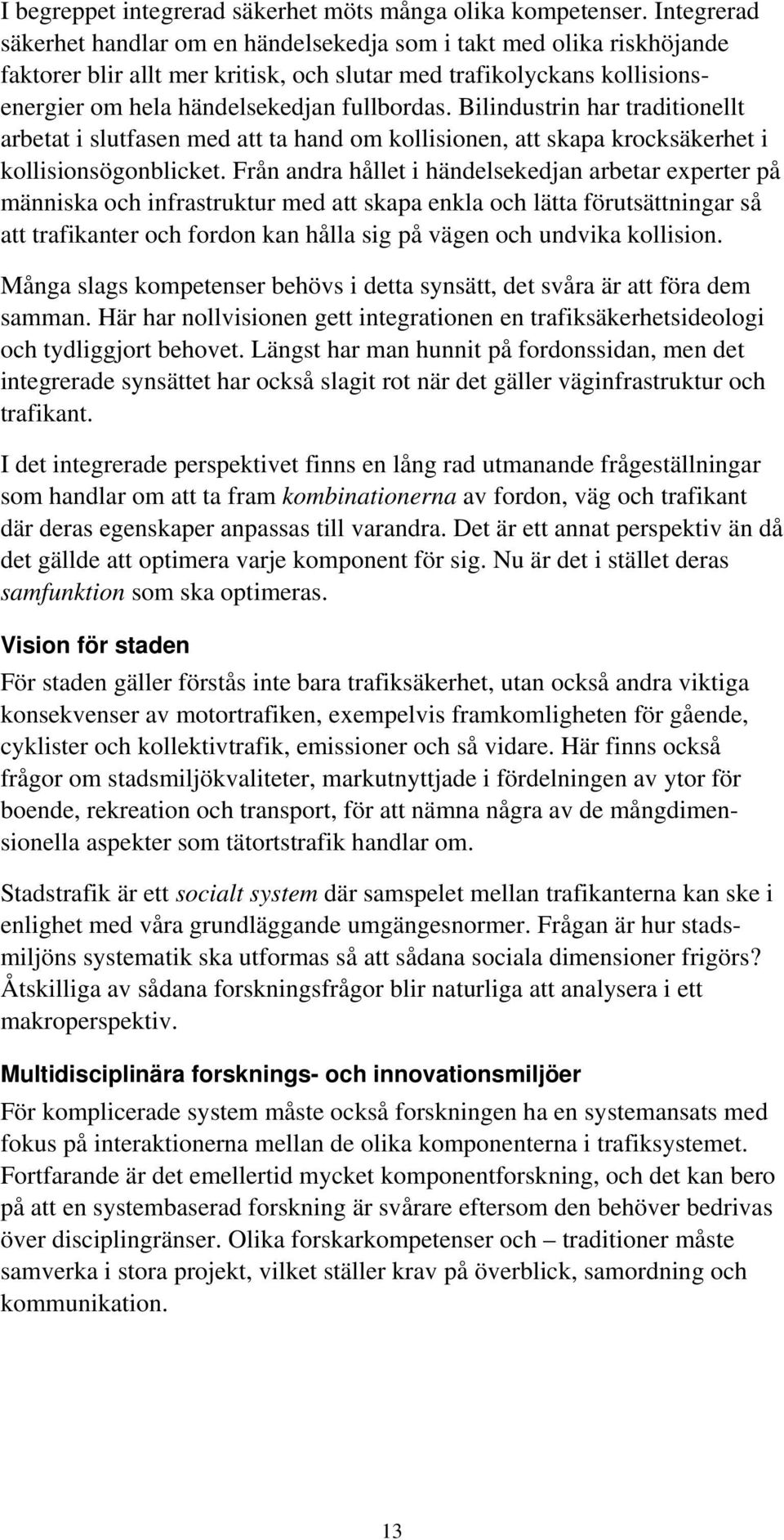 Bilindustrin har traditionellt arbetat i slutfasen med att ta hand om kollisionen, att skapa krocksäkerhet i kollisionsögonblicket.