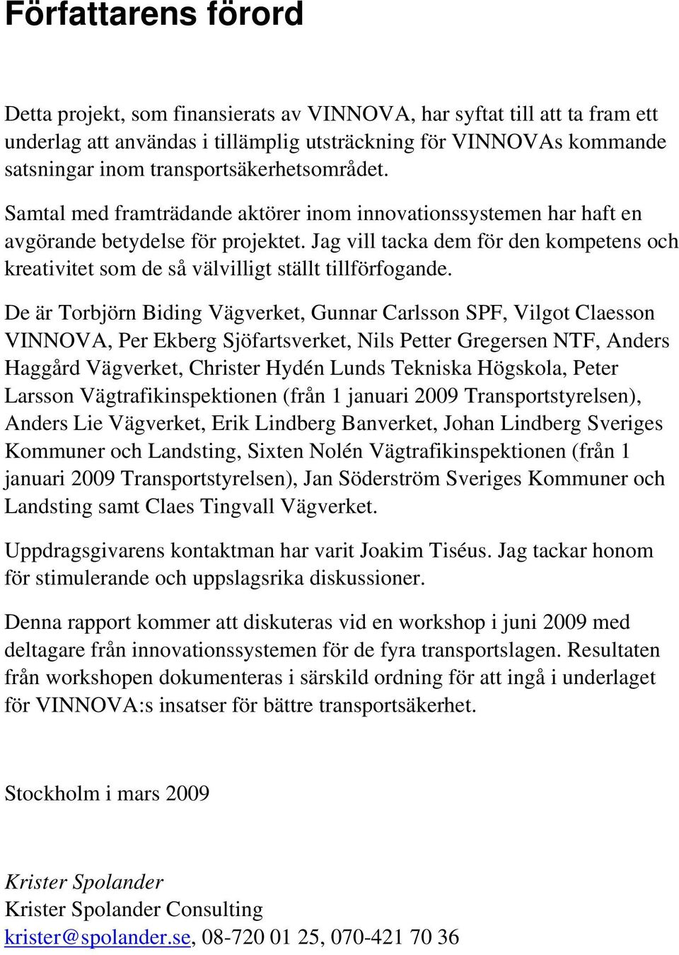 Jag vill tacka dem för den kompetens och kreativitet som de så välvilligt ställt tillförfogande.