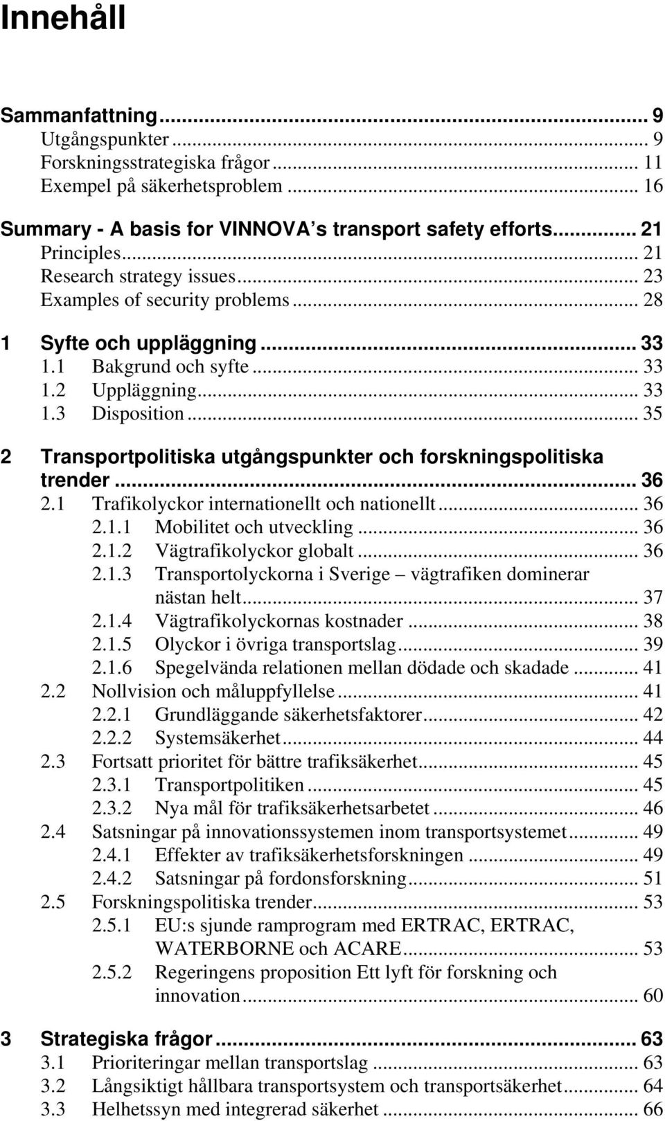 .. 35 2 Transportpolitiska utgångspunkter och forskningspolitiska trender... 36 2.1 Trafikolyckor internationellt och nationellt... 36 2.1.1 Mobilitet och utveckling... 36 2.1.2 Vägtrafikolyckor globalt.