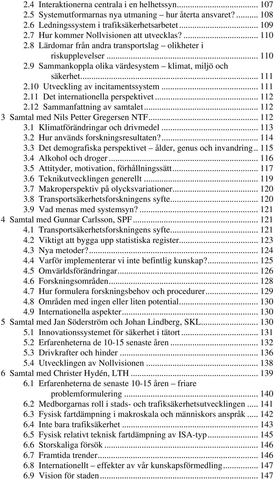 10 Utveckling av incitamentssystem... 111 2.11 Det internationella perspektivet... 112 2.12 Sammanfattning av samtalet... 112 3 Samtal med Nils Petter Gregersen NTF... 112 3.1 Klimatförändringar och drivmedel.