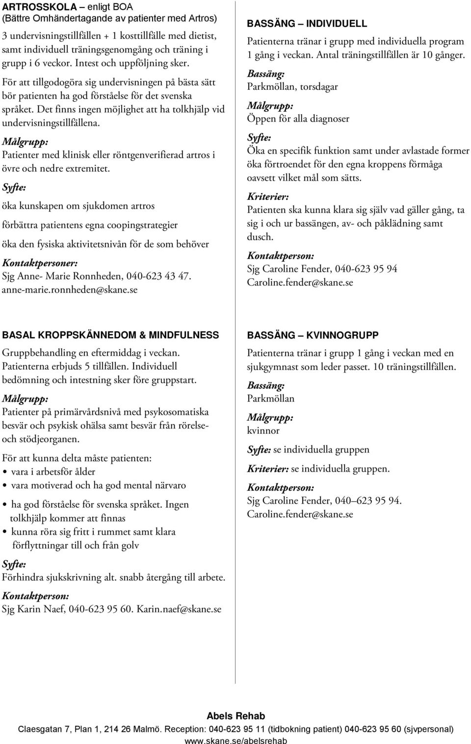 Det finns ingen möjlighet att ha tolkhjälp vid undervisningstillfällena. Patienter med klinisk eller röntgenverifierad artros i övre och nedre extremitet.