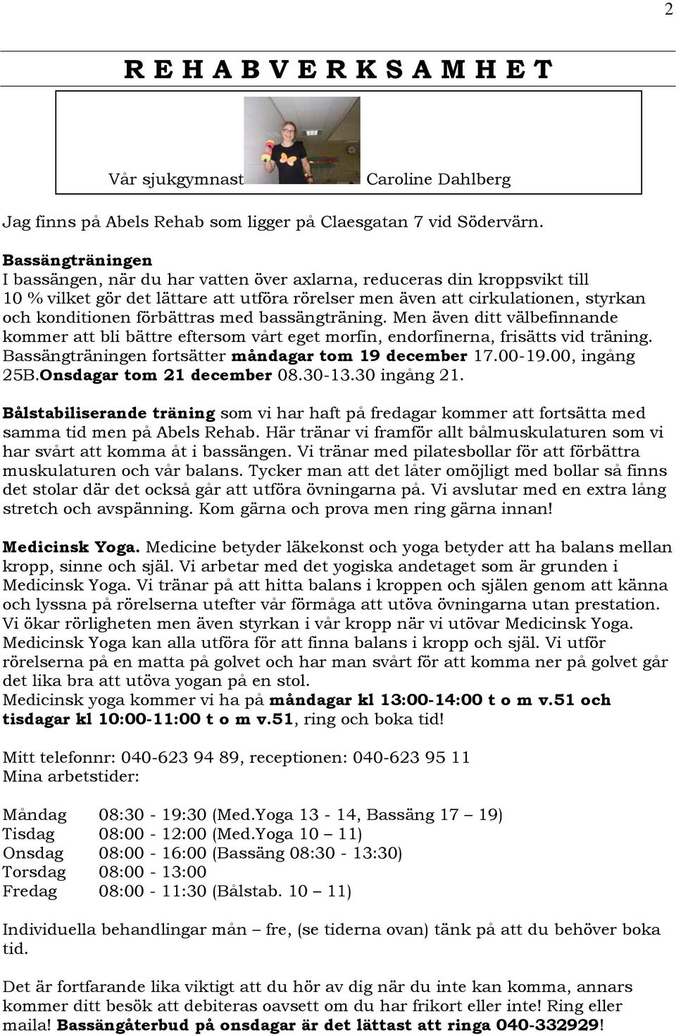 förbättras med bassängträning. Men även ditt välbefinnande kommer att bli bättre eftersom vårt eget morfin, endorfinerna, frisätts vid träning. Bassängträningen fortsätter måndagar tom 19 december 17.