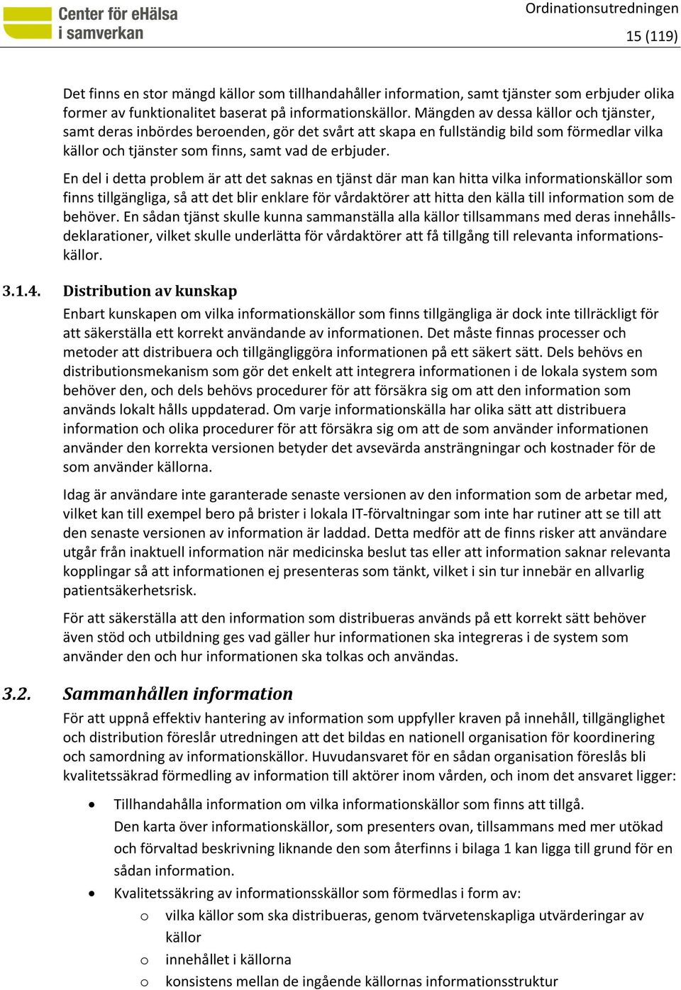 En del i detta problem är att det saknas en tjänst där man kan hitta vilka informationskällor som finns tillgängliga, så att det blir enklare för vårdaktörer att hitta den källa till information som