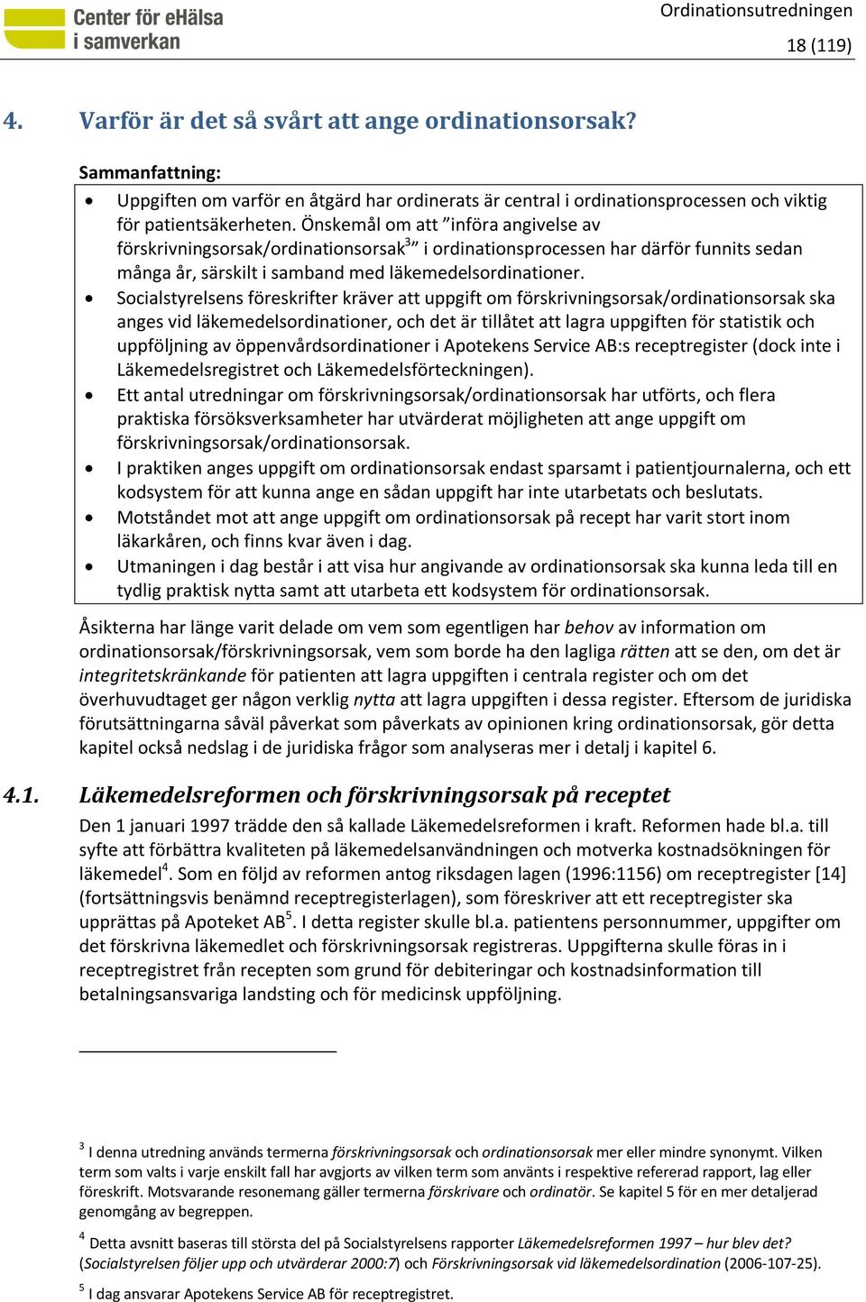 Socialstyrelsens föreskrifter kräver att uppgift om förskrivningsorsak/ordinationsorsak ska anges vid läkemedelsordinationer, och det är tillåtet att lagra uppgiften för statistik och uppföljning av