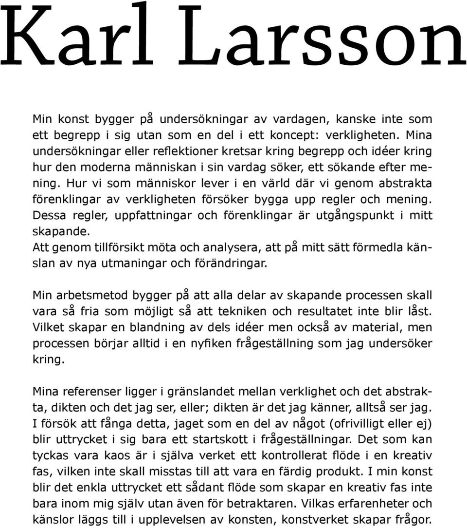 Hur vi som människor lever i en värld där vi genom abstrakta förenklingar av verkligheten försöker bygga upp regler och mening.