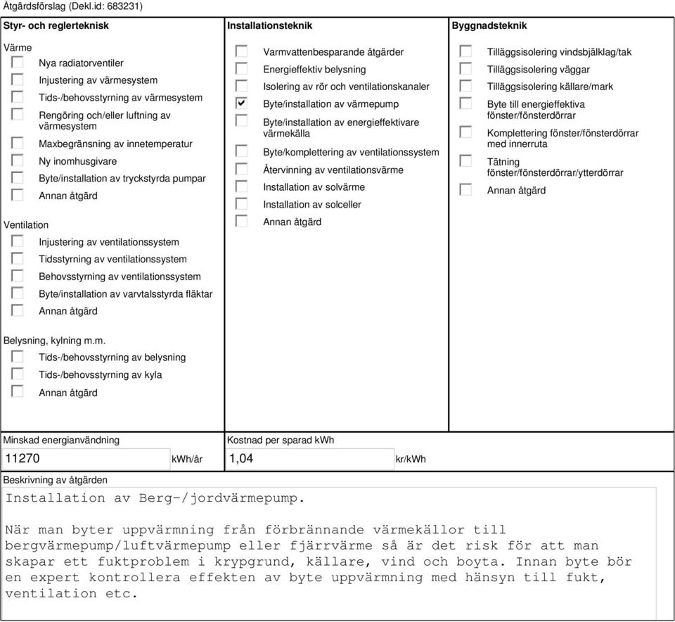 innetemperatur Ny inomhusgivare Byte/installation av tryckstyrda pumpar Injustering av ventilationssystem Tidsstyrning av ventilationssystem Behovsstyrning av ventilationssystem Byte/installation av