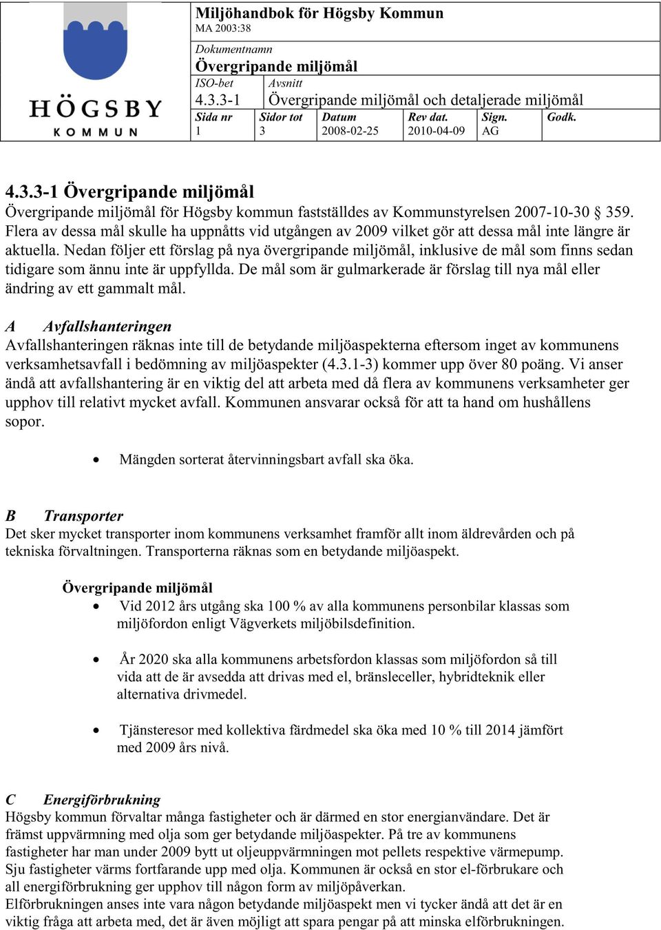 Flera av dessa mål skulle ha uppnåtts vid utgången av 2009 vilket gör att dessa mål inte längre är aktuella.