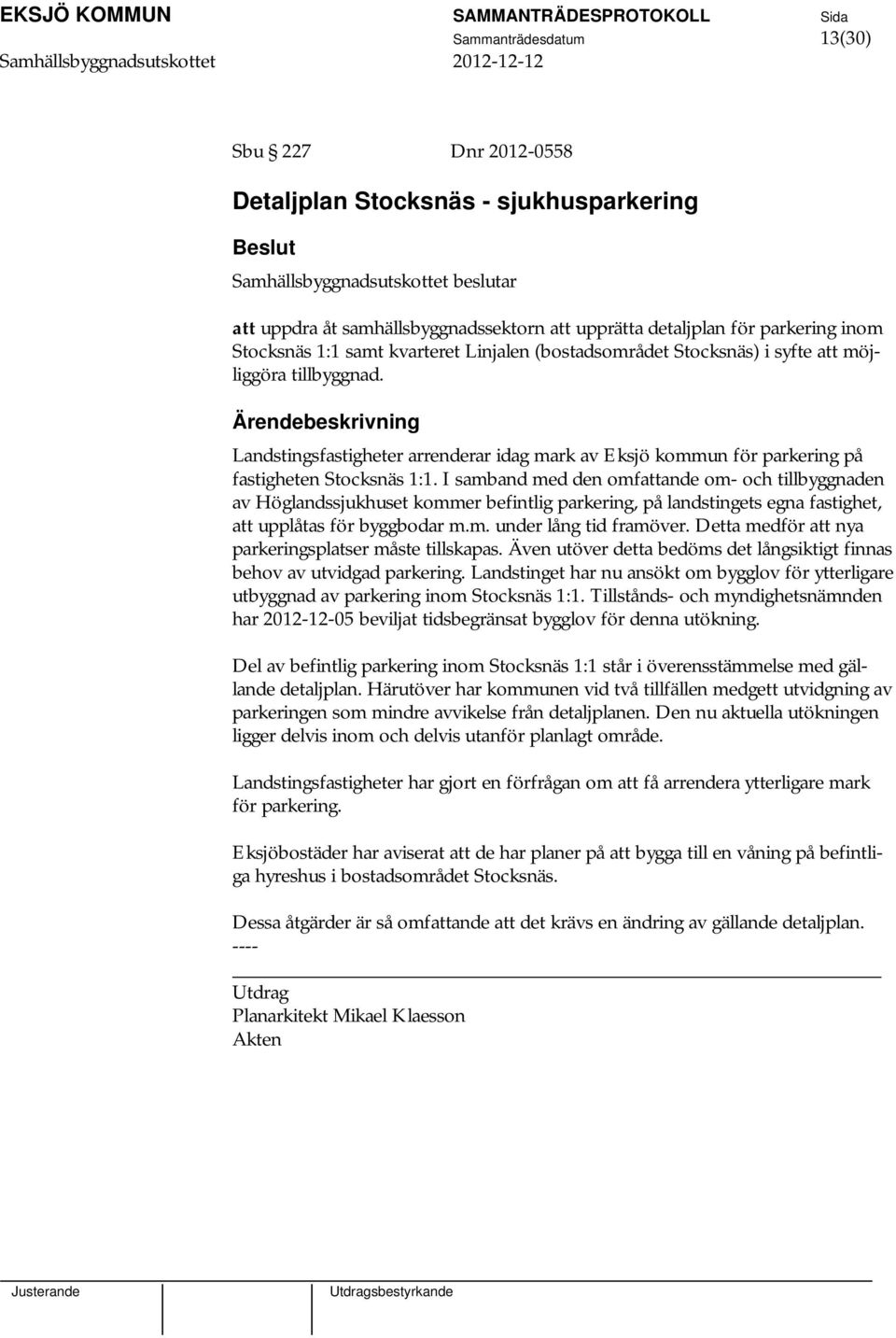 I samband med den omfattande om- och tillbyggnaden av Höglandssjukhuset kommer befintlig parkering, på landstingets egna fastighet, att upplåtas för byggbodar m.m. under lång tid framöver.