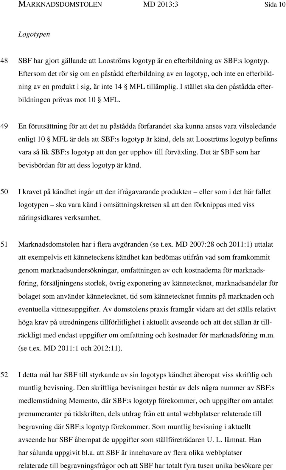 49 En förutsättning för att det nu påstådda förfarandet ska kunna anses vara vilseledande enligt 10 MFL är dels att SBF:s logotyp är känd, dels att Looströms logotyp befinns vara så lik SBF:s logotyp