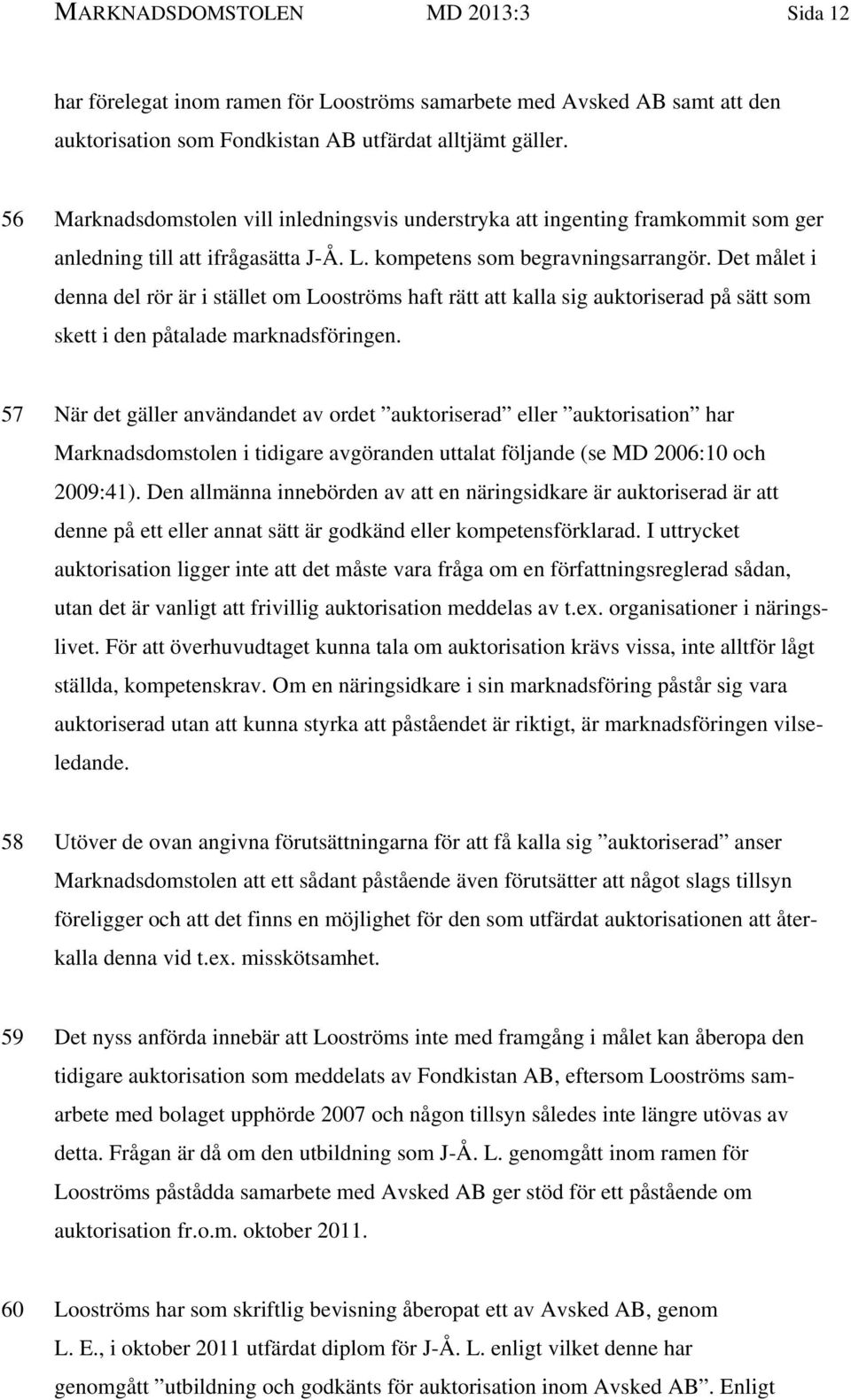 Det målet i denna del rör är i stället om Looströms haft rätt att kalla sig auktoriserad på sätt som skett i den påtalade marknadsföringen.