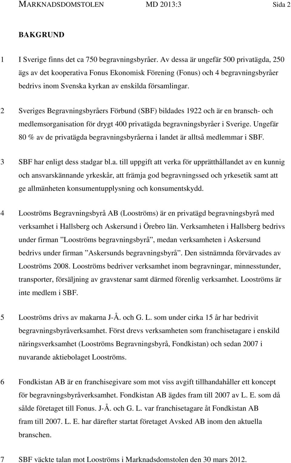 2 Sveriges Begravningsbyråers Förbund (SBF) bildades 1922 och är en bransch- och medlemsorganisation för drygt 400 privatägda begravningsbyråer i Sverige.