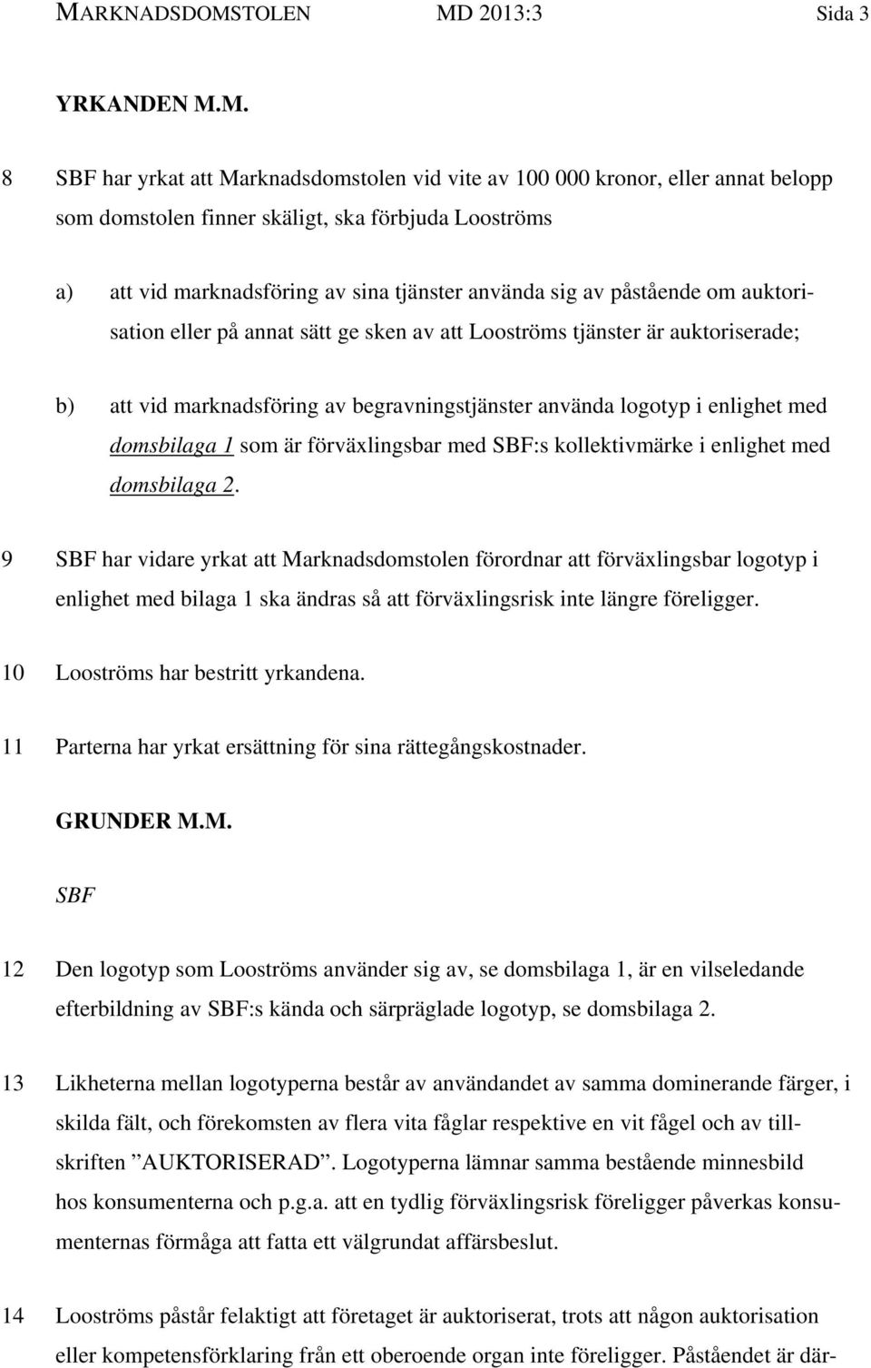 använda logotyp i enlighet med domsbilaga 1 som är förväxlingsbar med SBF:s kollektivmärke i enlighet med domsbilaga 2.