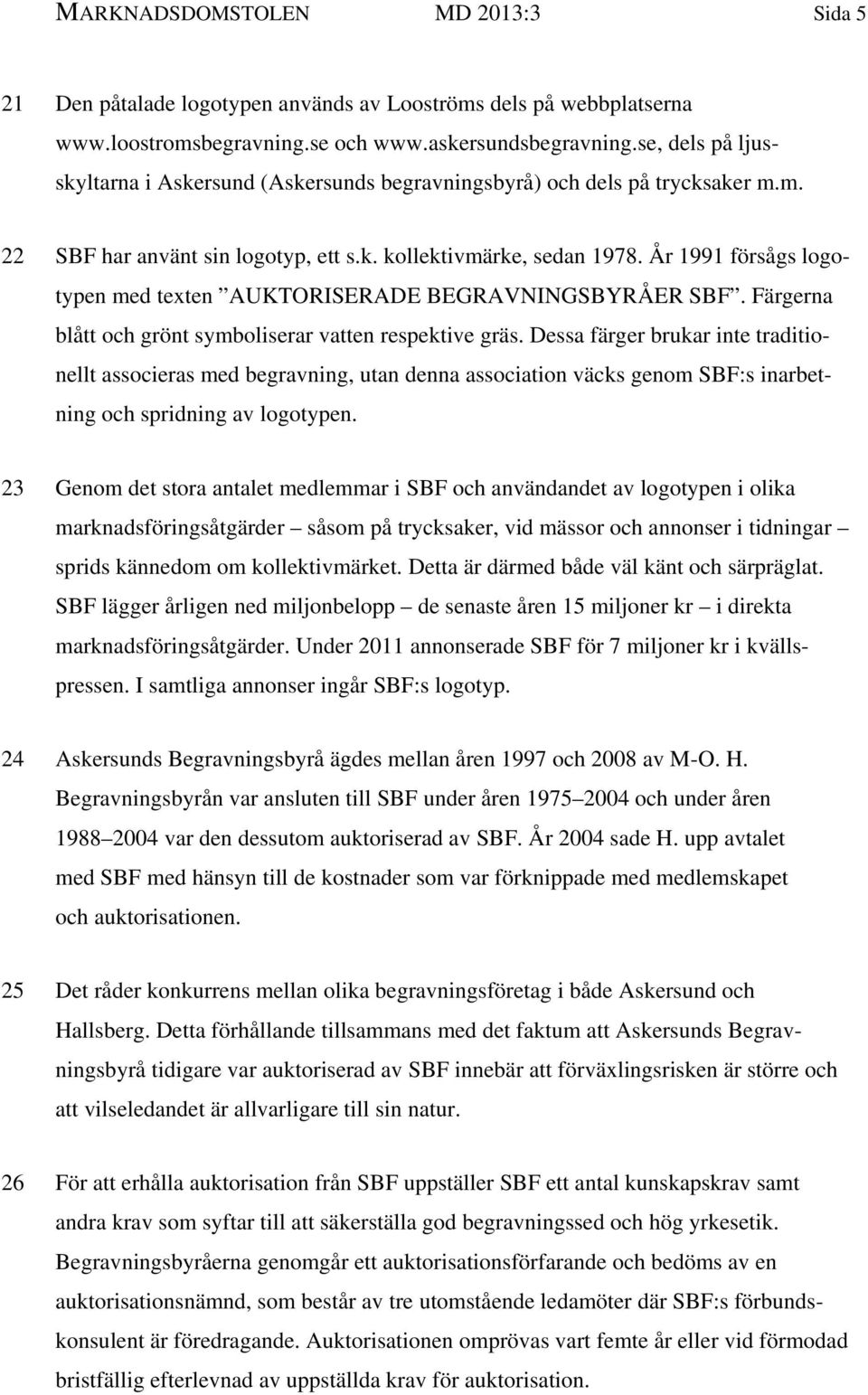 År 1991 försågs logotypen med texten AUKTORISERADE BEGRAVNINGSBYRÅER SBF. Färgerna blått och grönt symboliserar vatten respektive gräs.