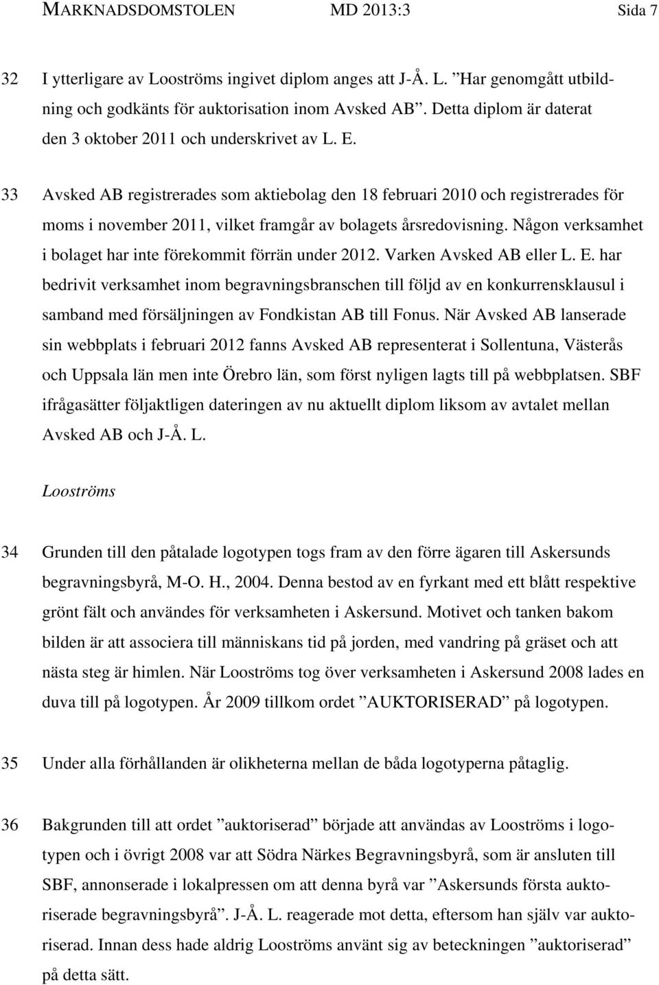 33 Avsked AB registrerades som aktiebolag den 18 februari 2010 och registrerades för moms i november 2011, vilket framgår av bolagets årsredovisning.