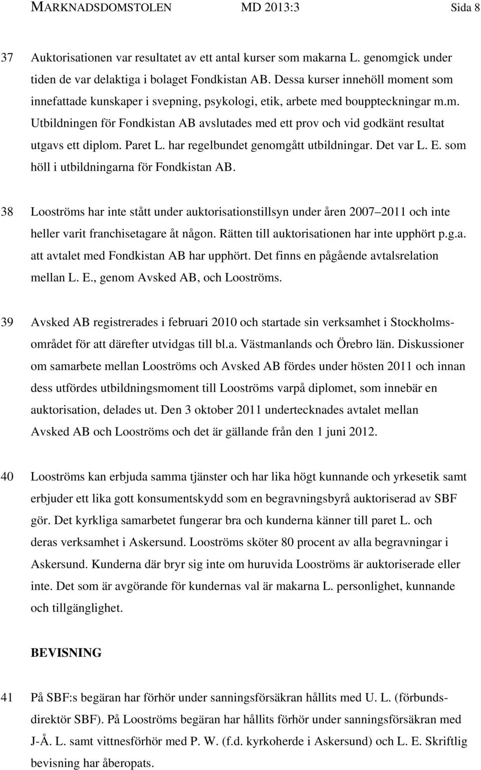 Paret L. har regelbundet genomgått utbildningar. Det var L. E. som höll i utbildningarna för Fondkistan AB.