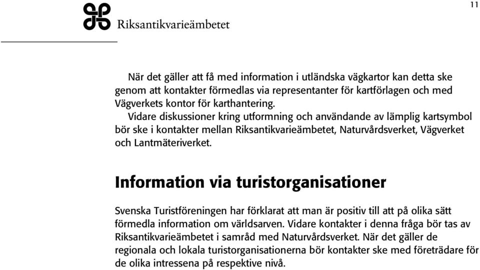 Information via turistorganisationer Svenska Turistföreningen har förklarat att man är positiv till att på olika sätt förmedla information om världsarven.