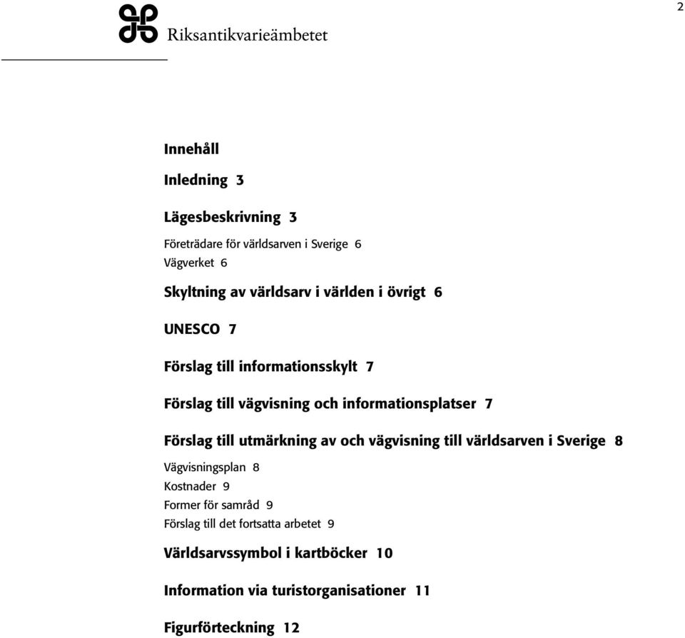 till utmärkning av och vägvisning till världsarven i Sverige 8 Vägvisningsplan 8 Kostnader 9 Former för samråd 9