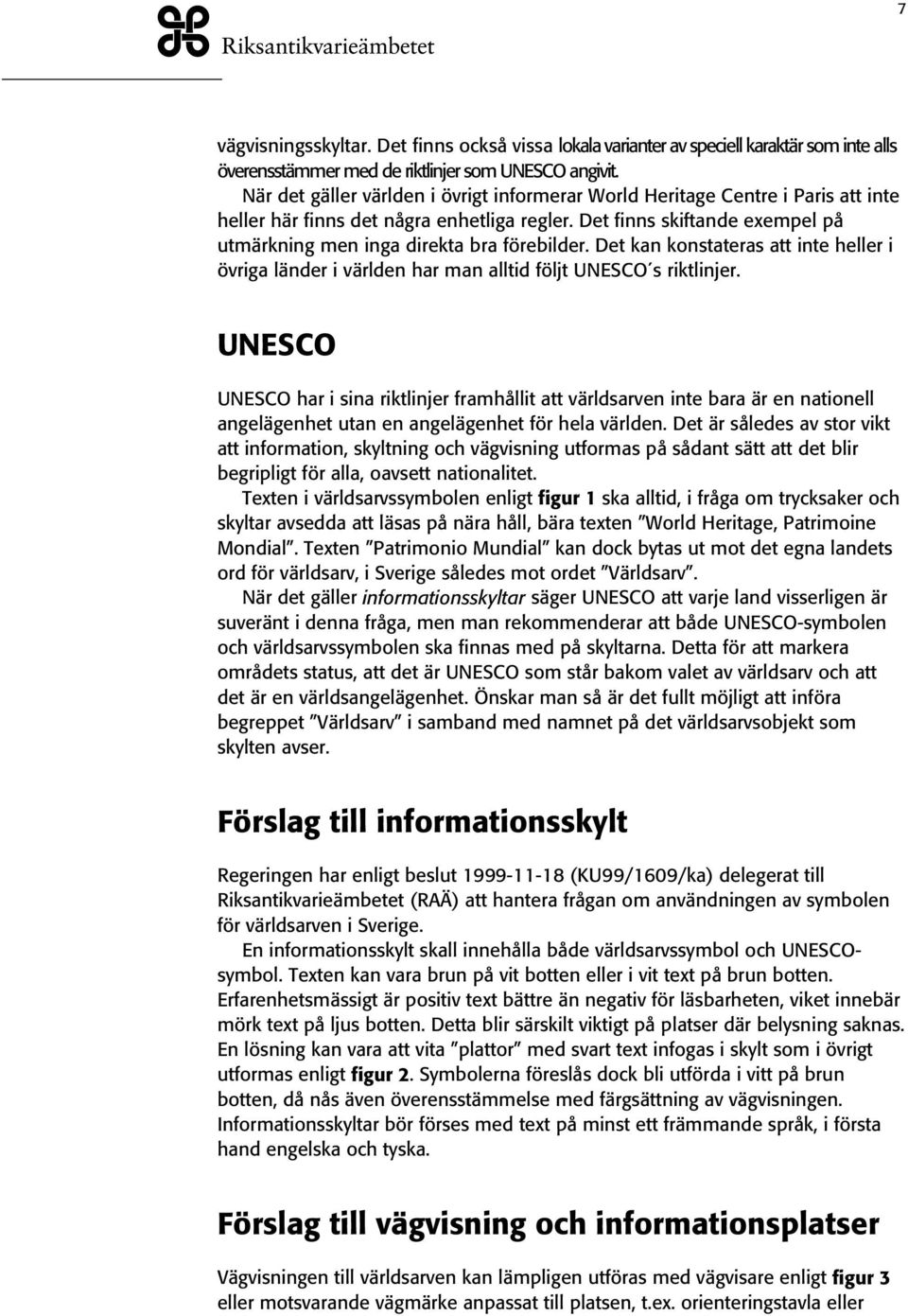 Det finns skiftande exempel på utmärkning men inga direkta bra förebilder. Det kan konstateras att inte heller i övriga länder i världen har man alltid följt UNESCO s riktlinjer.