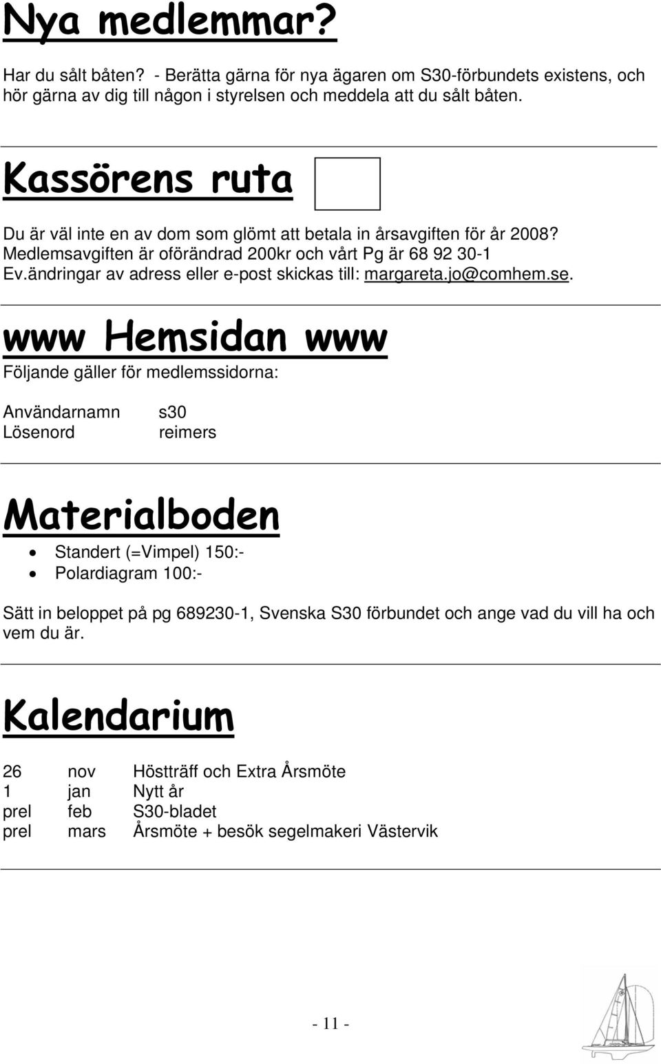 ändringar av adress eller e-post skickas till: margareta.jo@comhem.se.