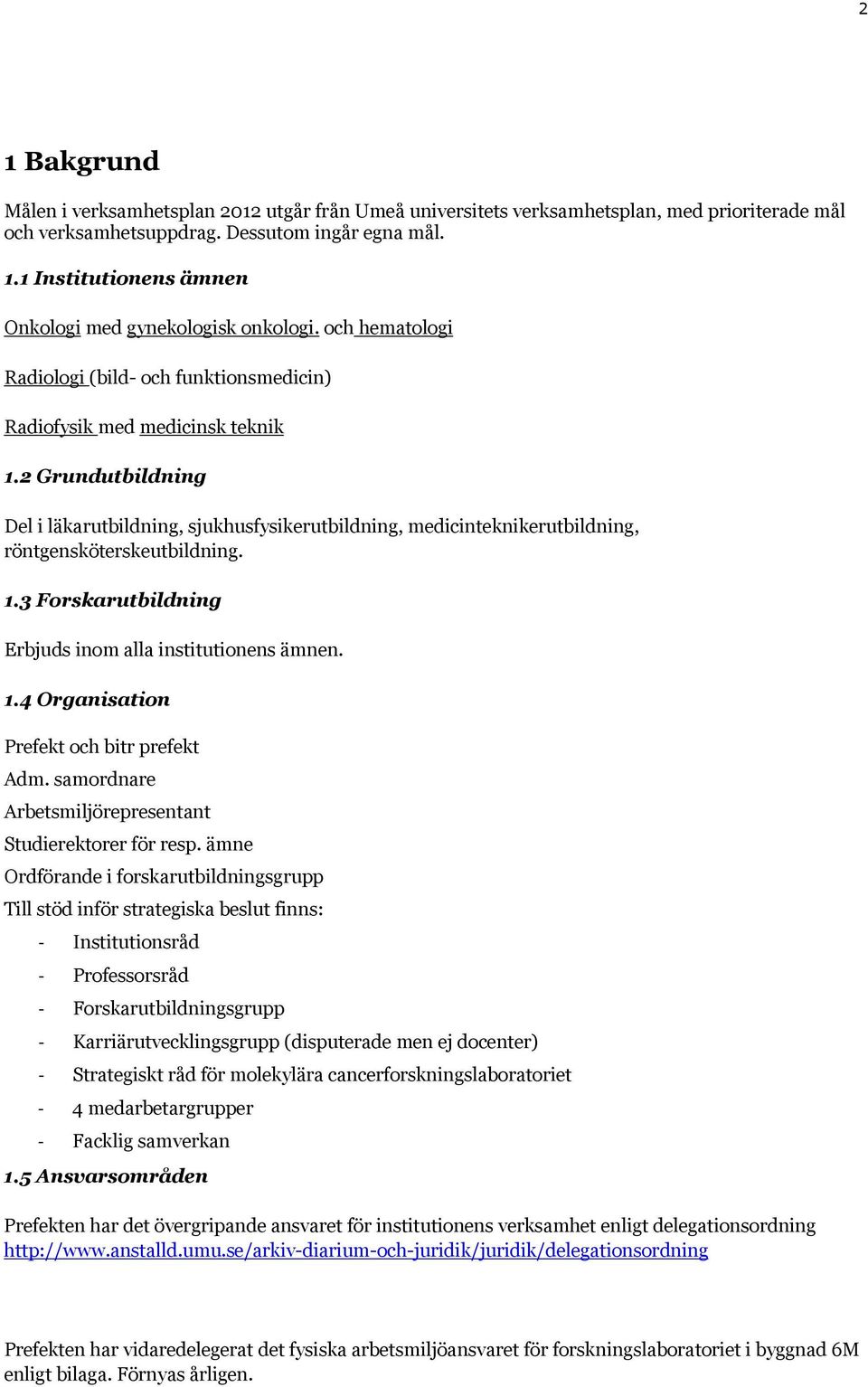 2 Grundutbildning Del i läkarutbildning, sjukhusfysikerutbildning, medicinteknikerutbildning, röntgensköterskeutbildning. 1.3 Forskarutbildning Erbjuds inom alla institutionens ämnen. 1.4 Organisation Prefekt och bitr prefekt Adm.