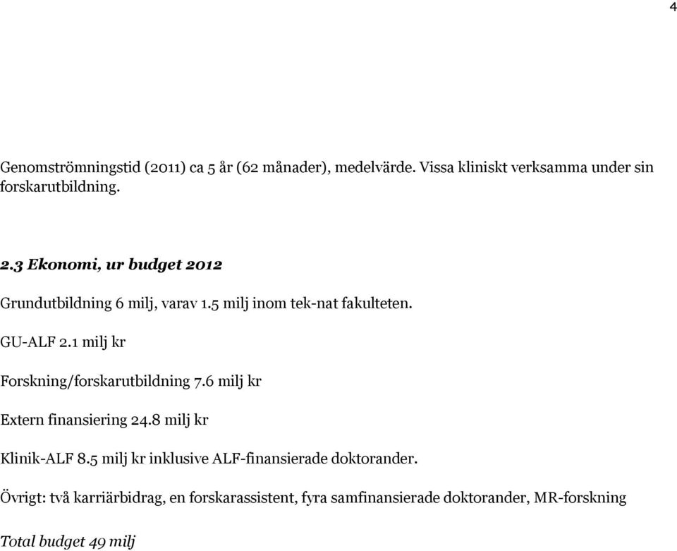 1 milj kr Forskning/forskarutbildning 7.6 milj kr Extern finansiering 24.8 milj kr Klinik-ALF 8.