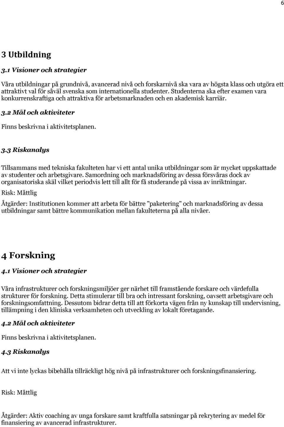 Studenterna ska efter examen vara konkurrenskraftiga och attraktiva för arbetsmarknaden och en akademisk karriär. 3.2 Mål och aktiviteter 3.