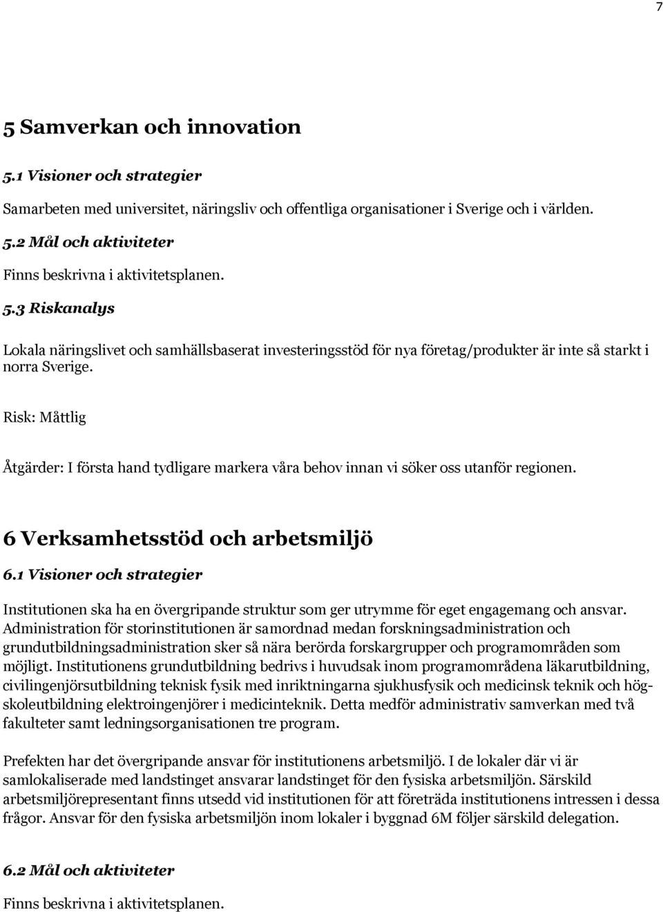 Risk: Måttlig Åtgärder: I första hand tydligare markera våra behov innan vi söker oss utanför regionen. 6 Verksamhetsstöd och arbetsmiljö 6.