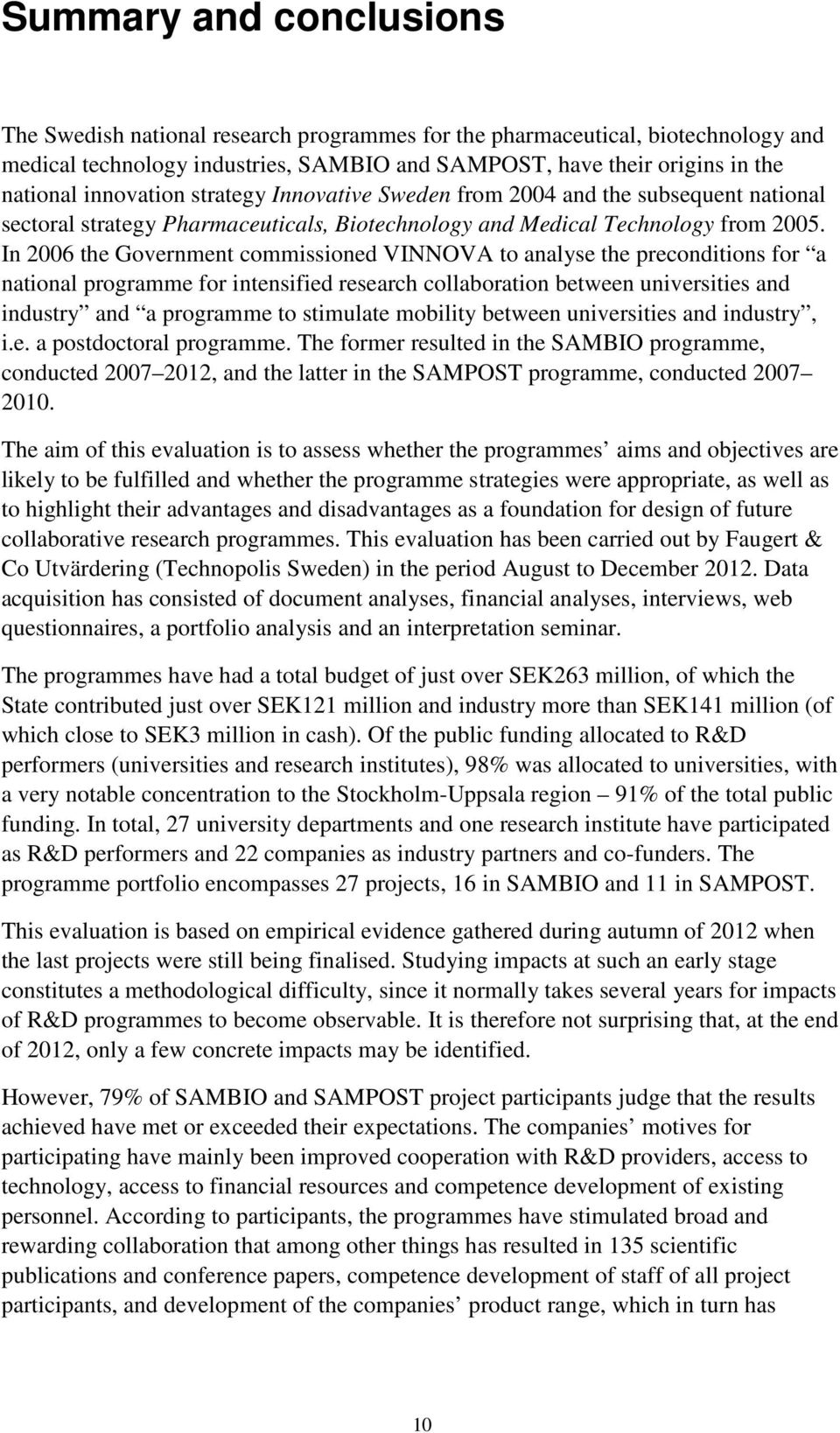 In 2006 the Government commissioned VINNOVA to analyse the preconditions for a national programme for intensified research collaboration between universities and industry and a programme to stimulate