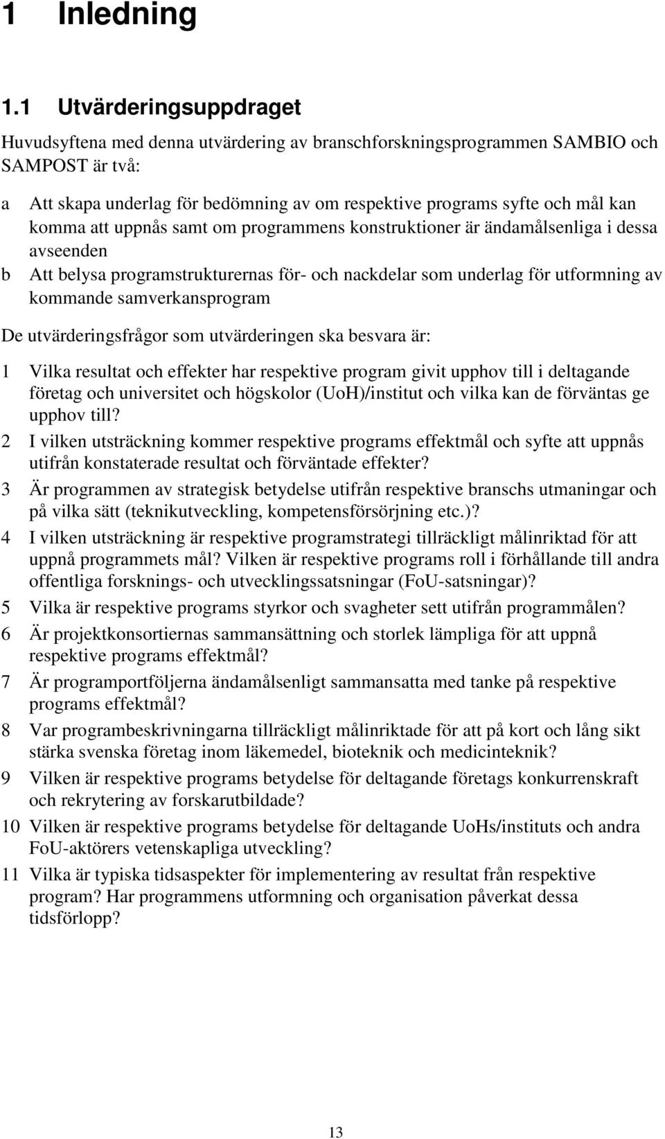 komma att uppnås samt om programmens konstruktioner är ändamålsenliga i dessa avseenden b Att belysa programstrukturernas för- och nackdelar som underlag för utformning av kommande samverkansprogram