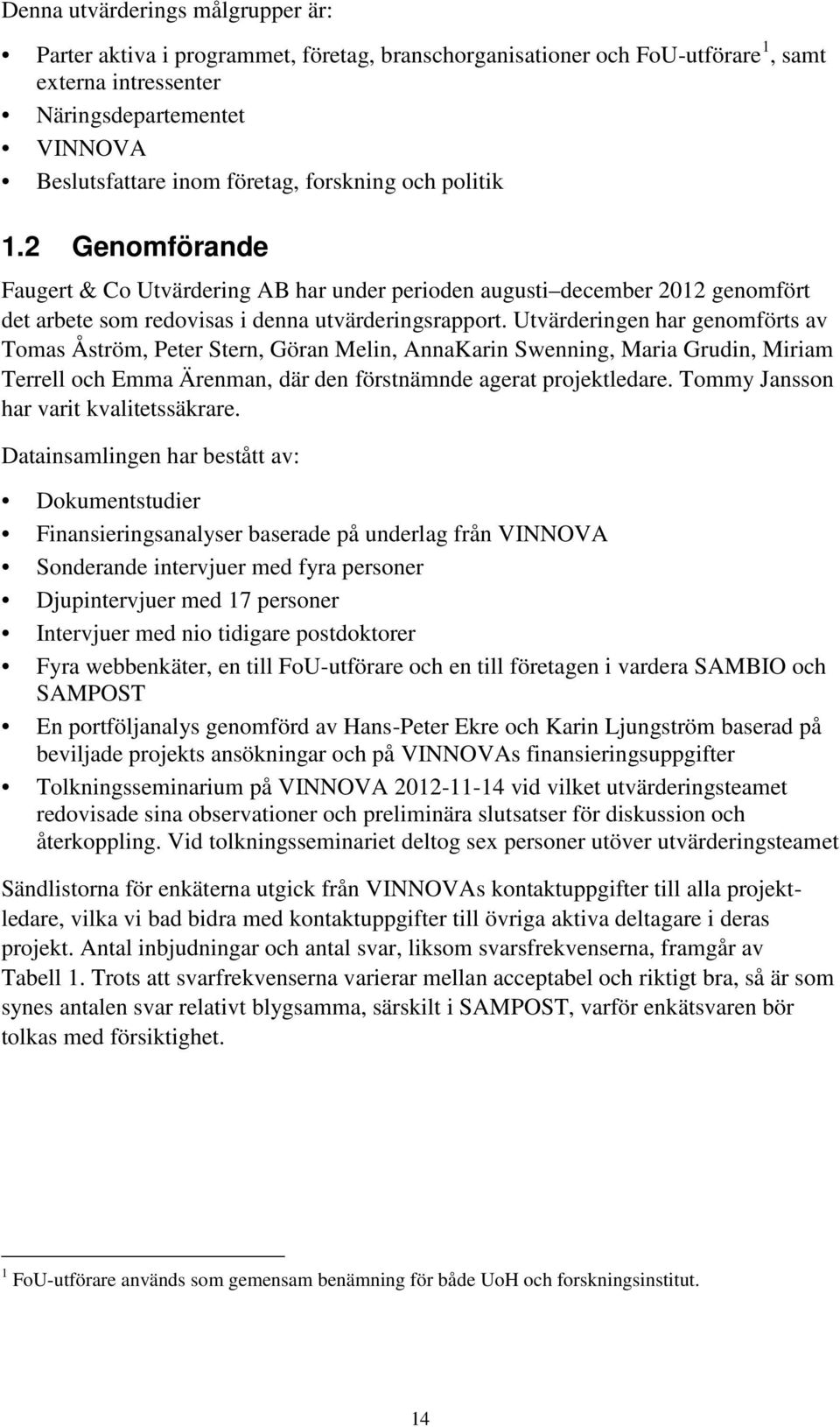 Utvärderingen har genomförts av Tomas Åström, Peter Stern, Göran Melin, AnnaKarin Swenning, Maria Grudin, Miriam Terrell och Emma Ärenman, där den förstnämnde agerat projektledare.