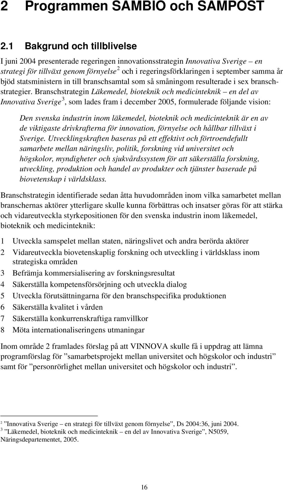 bjöd statsministern in till branschsamtal som så småningom resulterade i sex branschstrategier.