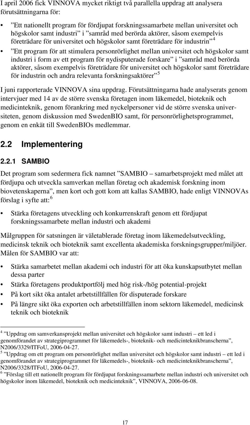 högskolor samt industri i form av ett program för nydisputerade forskare i samråd med berörda aktörer, såsom exempelvis företrädare för universitet och högskolor samt företrädare för industrin och