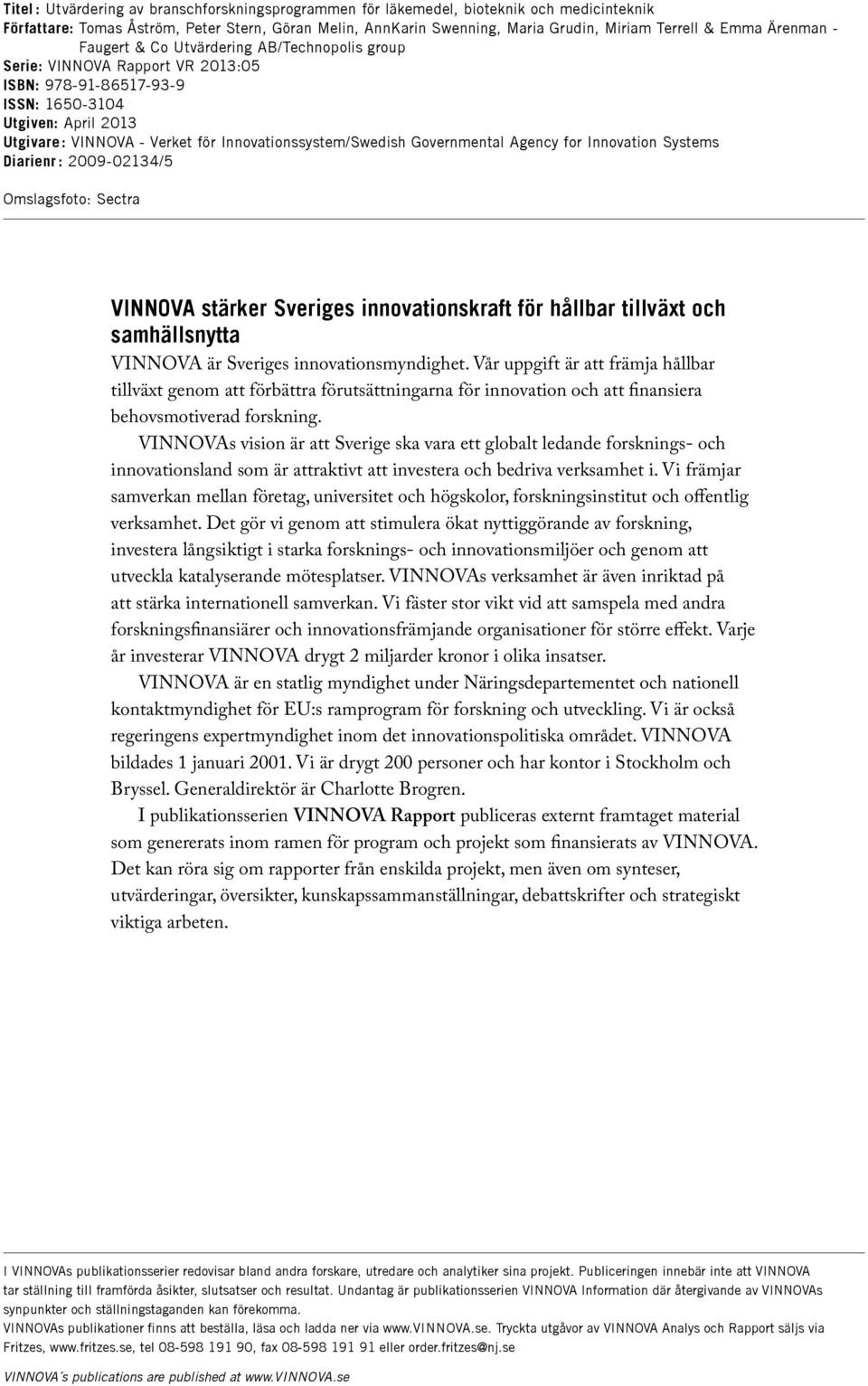 Innovationssystem/Swedish Governmental Agency for Innovation Systems Diarienr : 2009-02134/5 Omslagsfoto: Sectra VINNOVA stärker Sveriges innovationskraft för hållbar tillväxt och samhällsnytta