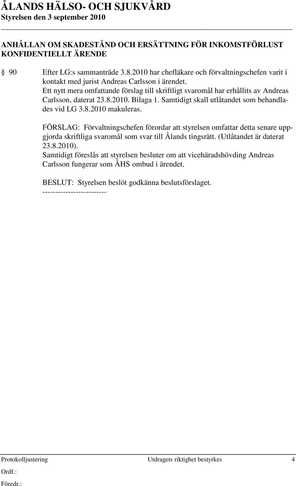 Ett nytt mera omfattande förslag till skriftligt svaromål har erhållits av Andreas Carlsson, daterat 23.8.2010. Bilaga 1. Samtidigt skall utlåtandet som behandlades vid LG 3.8.2010 makuleras.