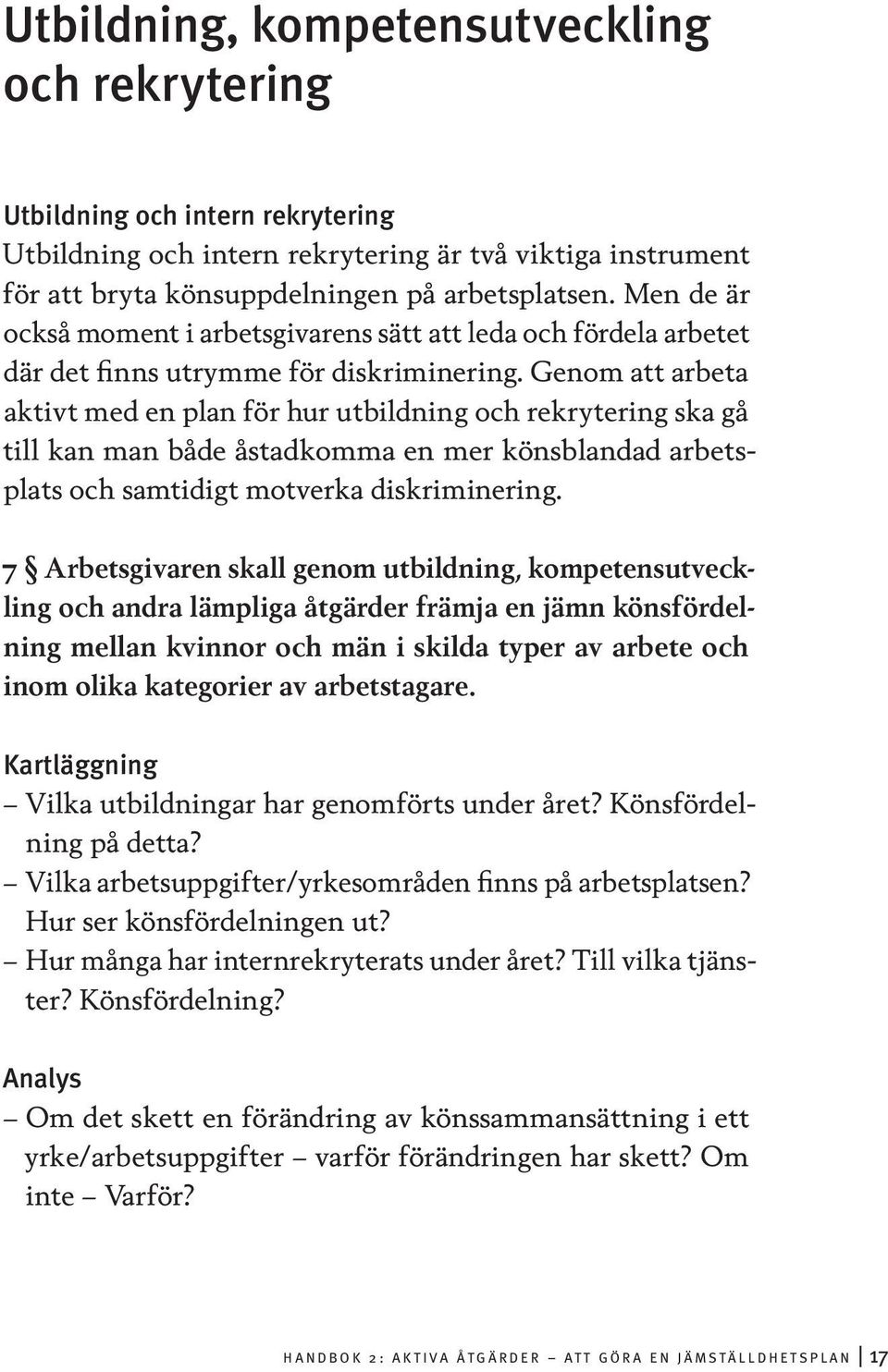 Genom att arbeta aktivt med en plan för hur utbildning och rekrytering ska gå till kan man både åstadkomma en mer könsblandad arbetsplats och samtidigt motverka diskriminering.