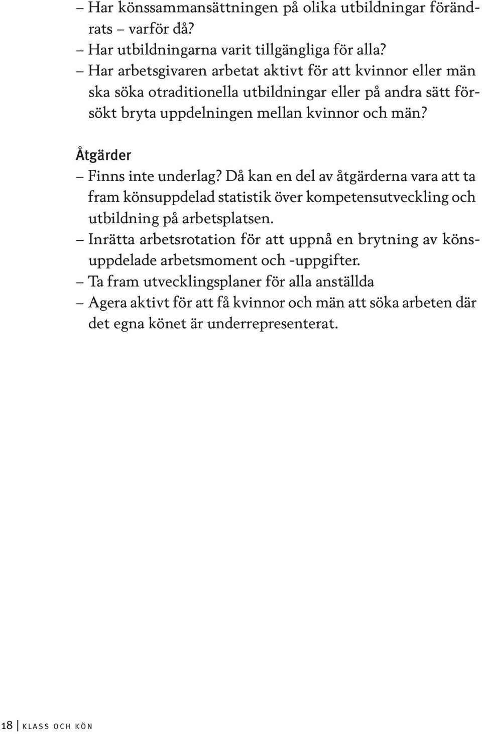 Åtgärder Finns inte underlag? Då kan en del av åtgärderna vara att ta fram könsuppdelad statistik över kompetensutveckling och utbildning på arbetsplatsen.