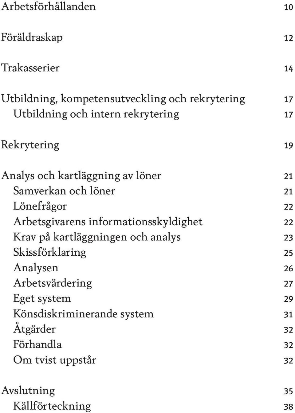 Arbetsgivarens informationsskyldighet 22 Krav på kartläggningen och analys 23 Skissförklaring 25 Analysen 26