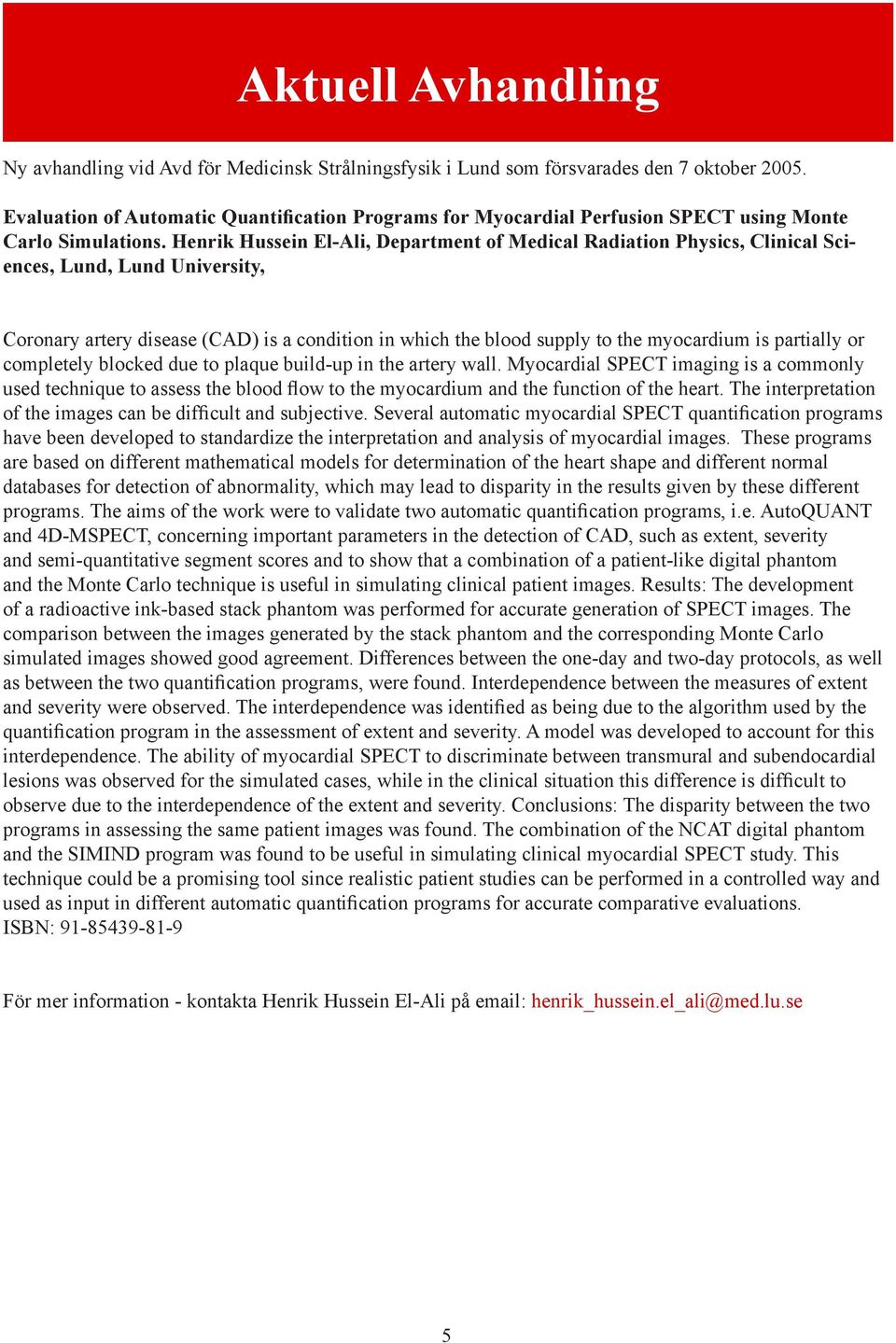 Henrik Hussein El-Ali, Department of Medical Radiation Physics, Clinical Sciences, Lund, Lund University, Coronary artery disease (CAD) is a condition in which the blood supply to the myocardium is