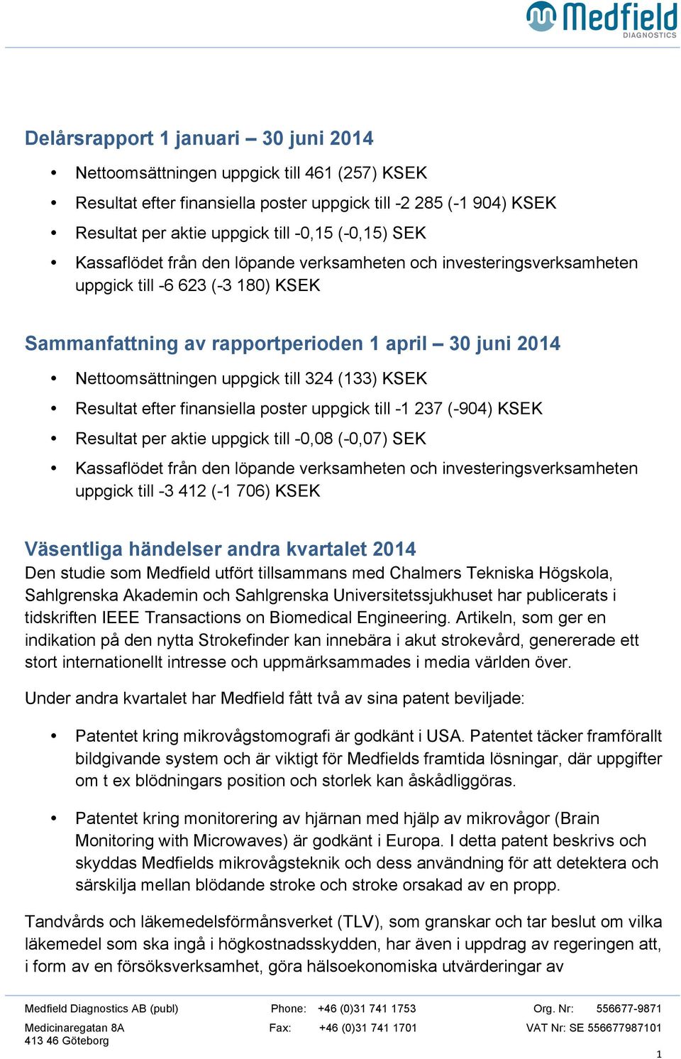 (133) KSEK Resultat efter finansiella poster uppgick till -1 237 (-904) KSEK Resultat per aktie uppgick till -0,08 (-0,07) SEK Kassaflödet från den löpande verksamheten och investeringsverksamheten