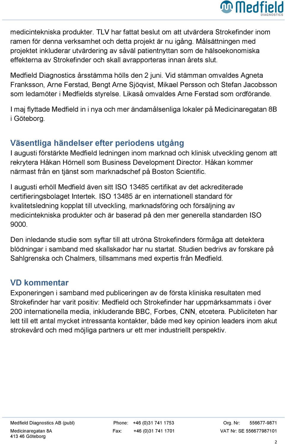 Medfield Diagnostics årsstämma hölls den 2 juni. Vid stämman omvaldes Agneta Franksson, Arne Ferstad, Bengt Arne Sjöqvist, Mikael Persson och Stefan Jacobsson som ledamöter i Medfields styrelse.