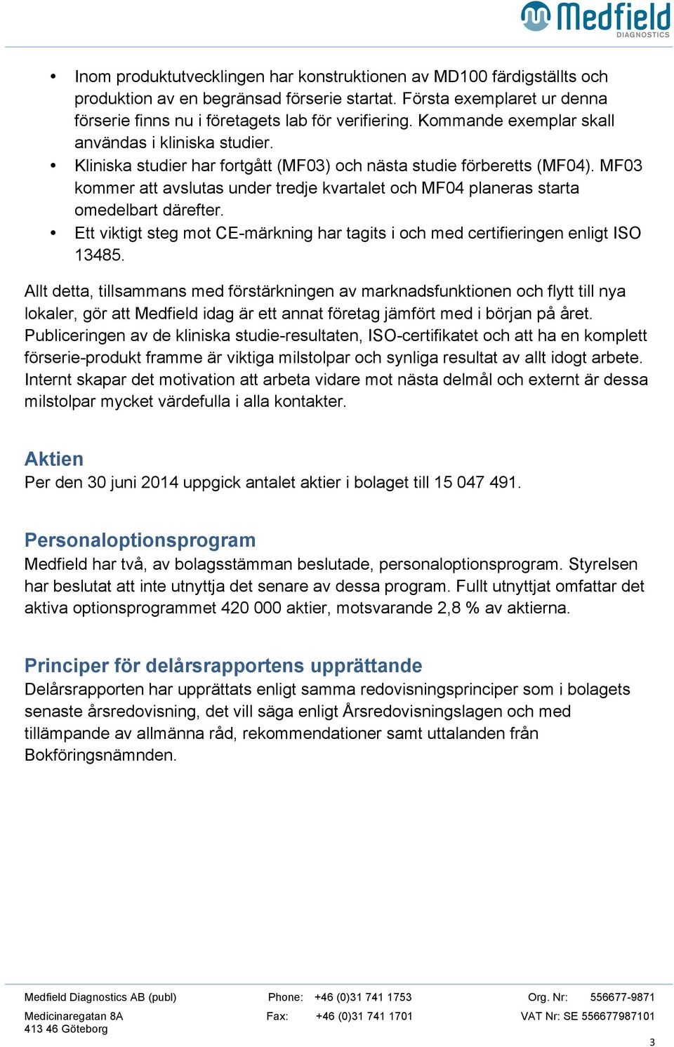 MF03 kommer att avslutas under tredje kvartalet och MF04 planeras starta omedelbart därefter. Ett viktigt steg mot CE-märkning har tagits i och med certifieringen enligt ISO 13485.